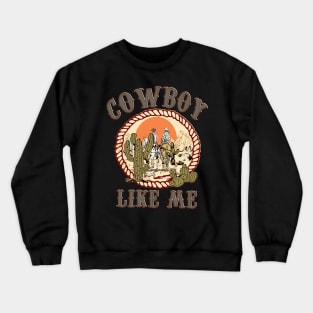 Cowboy Like Me funny you're a cowboy like me Crewneck Sweatshirt